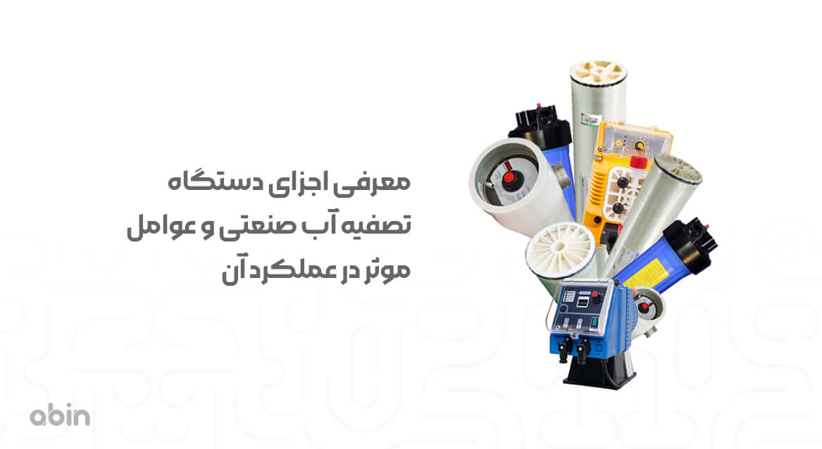 معرفی اجزای دستگاه تصفیه آب صنعتی و عوامل موثر در عملکرد آنها